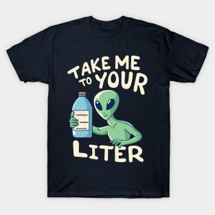 Take me to your Liter - Drink Water - Stay hydrated T-Shirt